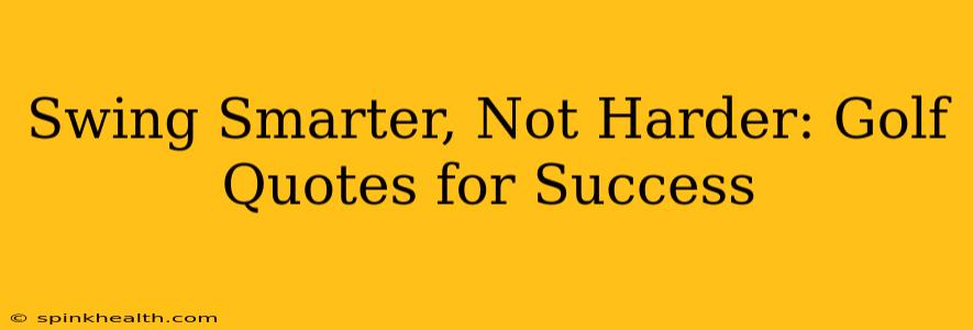 Swing Smarter, Not Harder: Golf Quotes for Success