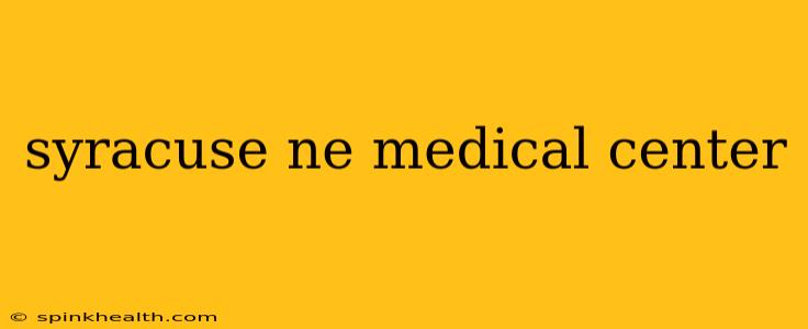 syracuse ne medical center