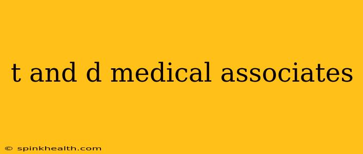 t and d medical associates