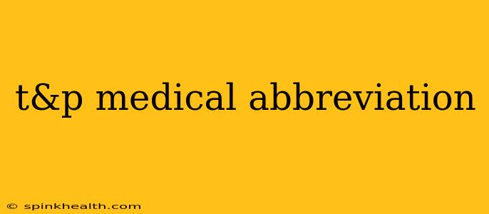 t&p medical abbreviation