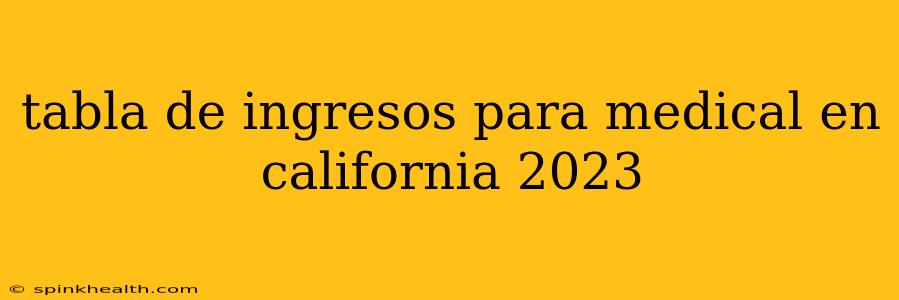 tabla de ingresos para medical en california 2023