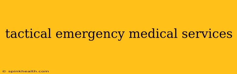 tactical emergency medical services