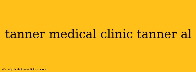 tanner medical clinic tanner al