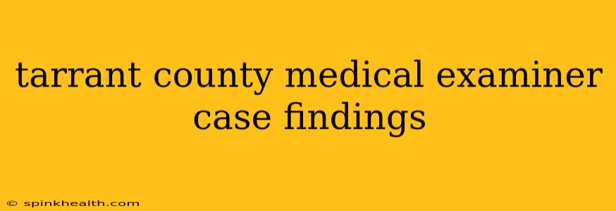 tarrant county medical examiner case findings