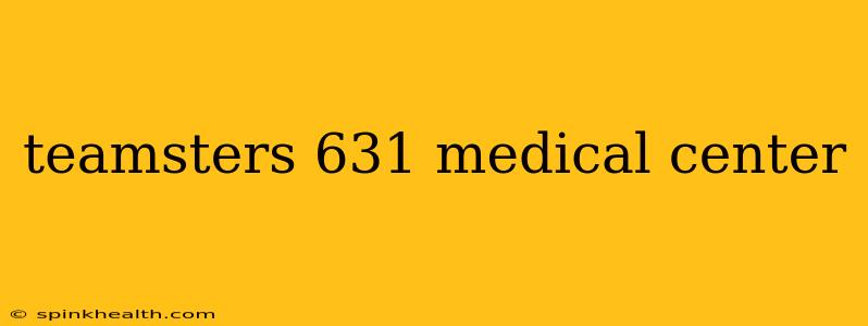 teamsters 631 medical center
