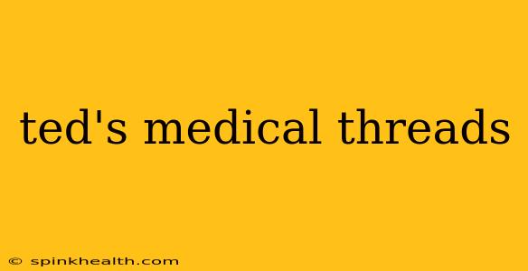 ted's medical threads
