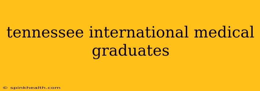 tennessee international medical graduates