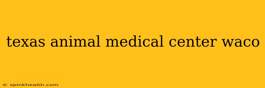 texas animal medical center waco