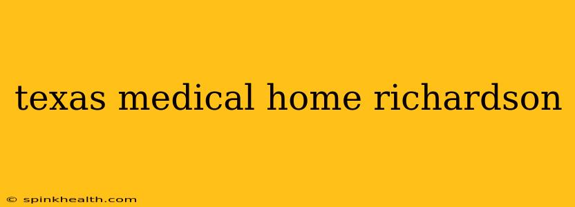 texas medical home richardson