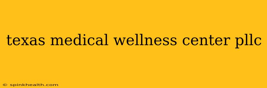 texas medical wellness center pllc