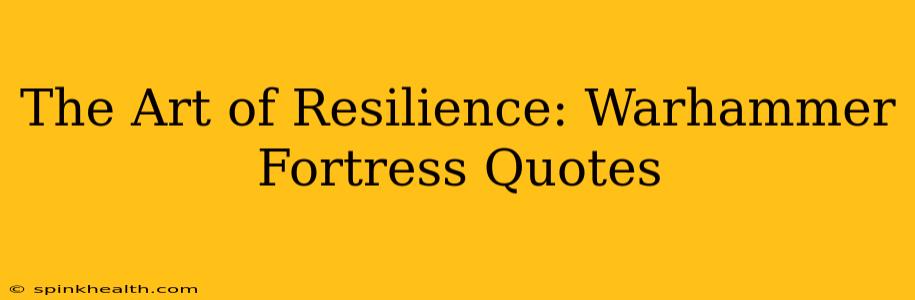 The Art of Resilience: Warhammer Fortress Quotes