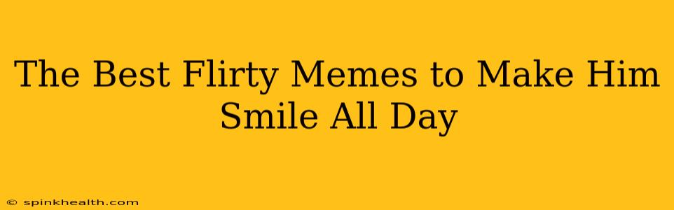 The Best Flirty Memes to Make Him Smile All Day