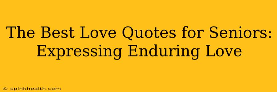 The Best Love Quotes for Seniors: Expressing Enduring Love