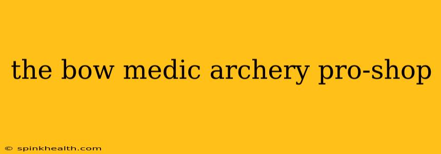 the bow medic archery pro-shop