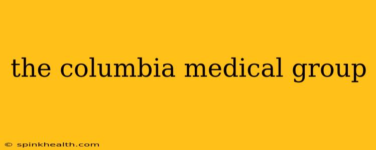 the columbia medical group