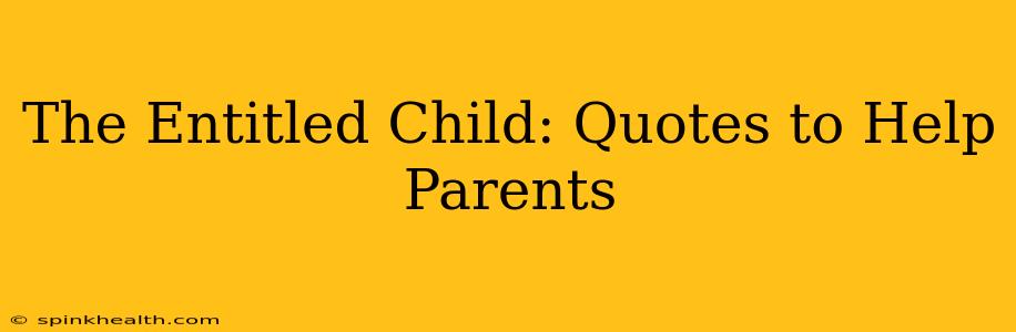 The Entitled Child: Quotes to Help Parents