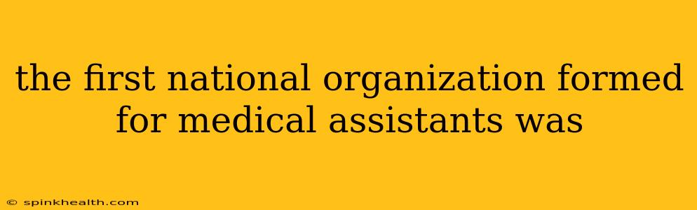 the first national organization formed for medical assistants was