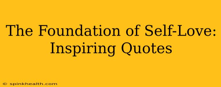 The Foundation of Self-Love: Inspiring Quotes