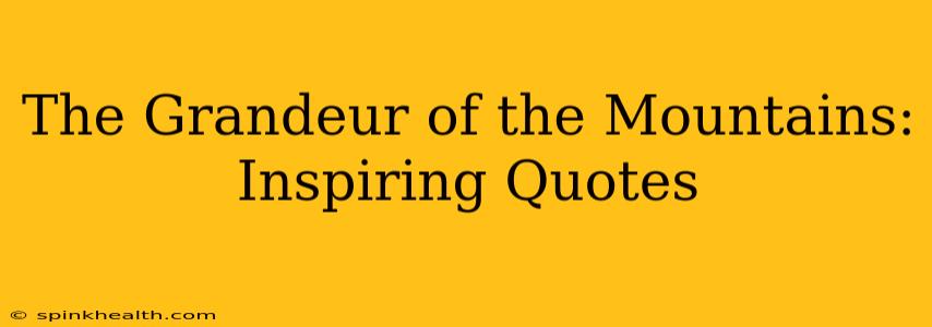 The Grandeur of the Mountains: Inspiring Quotes