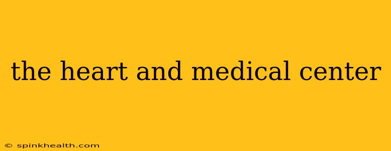 the heart and medical center
