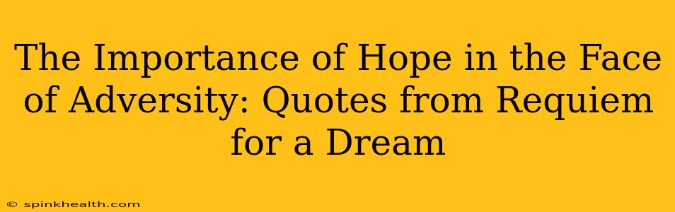 The Importance of Hope in the Face of Adversity: Quotes from Requiem for a Dream