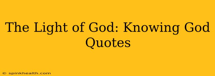 The Light of God: Knowing God Quotes