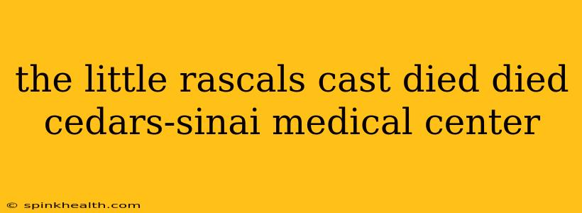 the little rascals cast died died cedars-sinai medical center