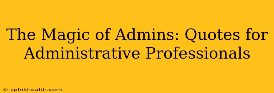 The Magic of Admins: Quotes for Administrative Professionals