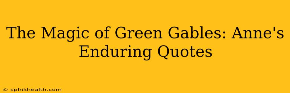 The Magic of Green Gables: Anne's Enduring Quotes