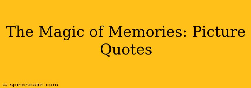The Magic of Memories: Picture Quotes