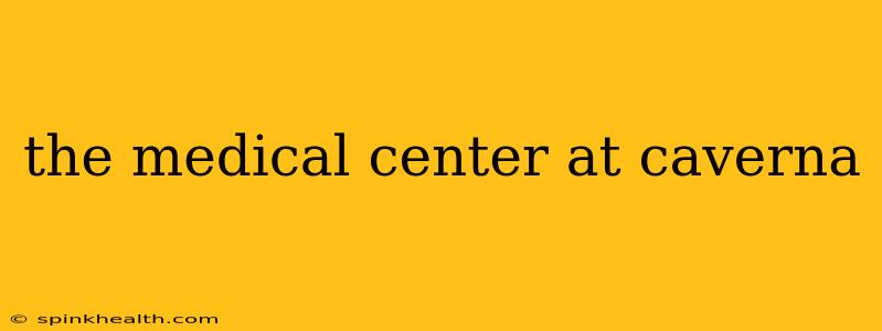 the medical center at caverna