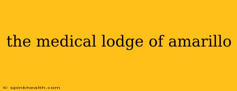 the medical lodge of amarillo