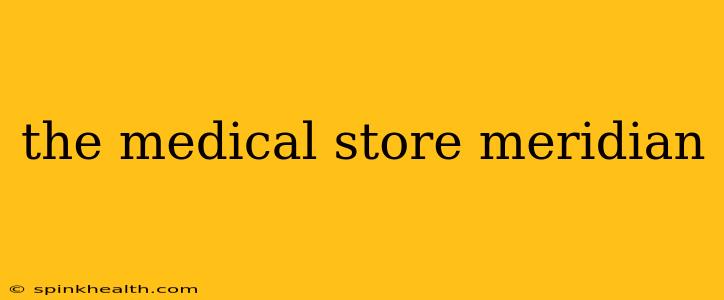 the medical store meridian
