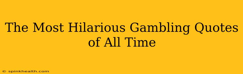 The Most Hilarious Gambling Quotes of All Time