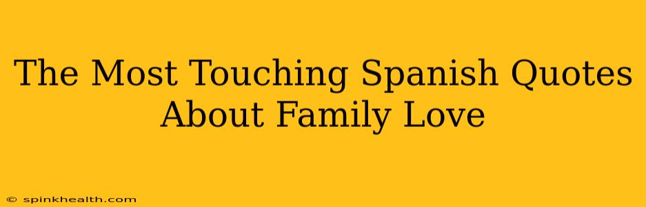 The Most Touching Spanish Quotes About Family Love