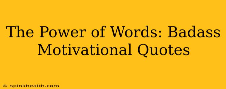 The Power of Words: Badass Motivational Quotes