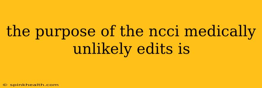 the purpose of the ncci medically unlikely edits is