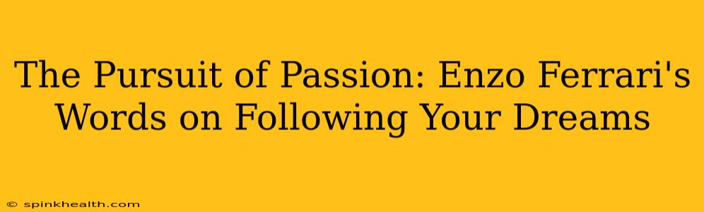 The Pursuit of Passion: Enzo Ferrari's Words on Following Your Dreams