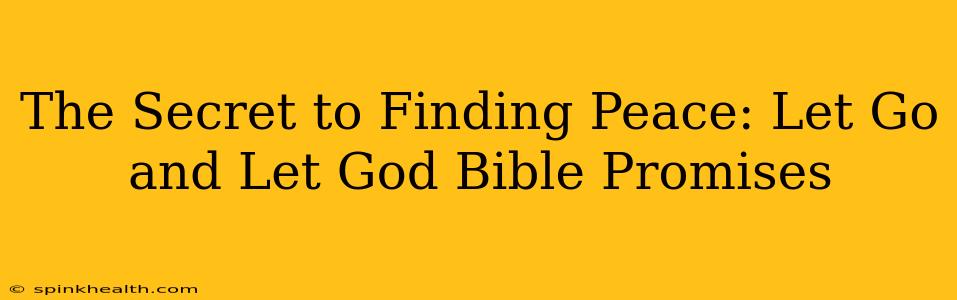 The Secret to Finding Peace: Let Go and Let God Bible Promises