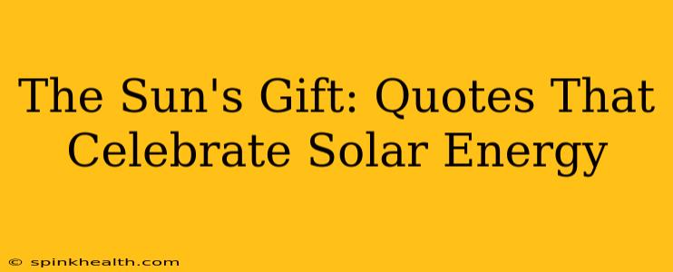 The Sun's Gift: Quotes That Celebrate Solar Energy