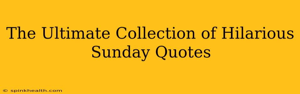 The Ultimate Collection of Hilarious Sunday Quotes