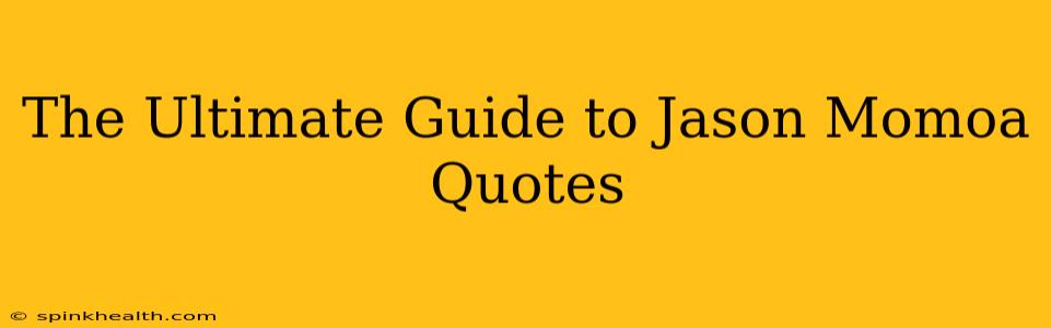 The Ultimate Guide to Jason Momoa Quotes