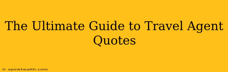 The Ultimate Guide to Travel Agent Quotes