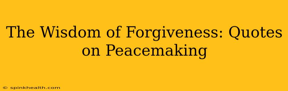 The Wisdom of Forgiveness: Quotes on Peacemaking