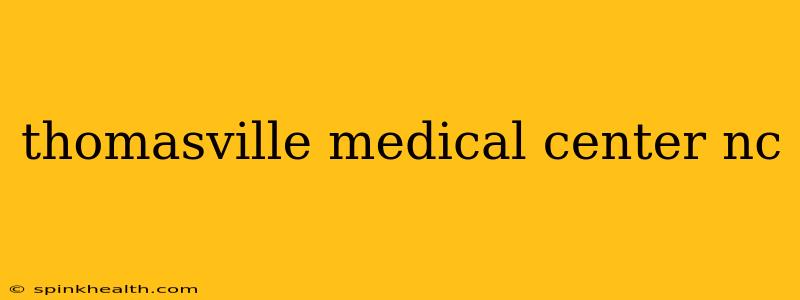 thomasville medical center nc