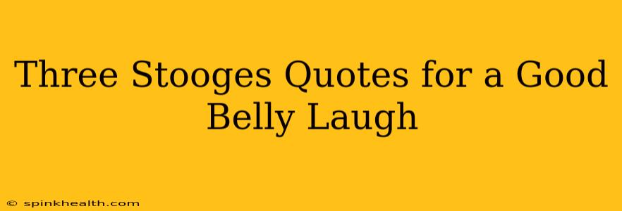 Three Stooges Quotes for a Good Belly Laugh