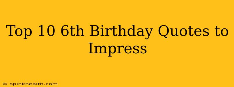 Top 10 6th Birthday Quotes to Impress