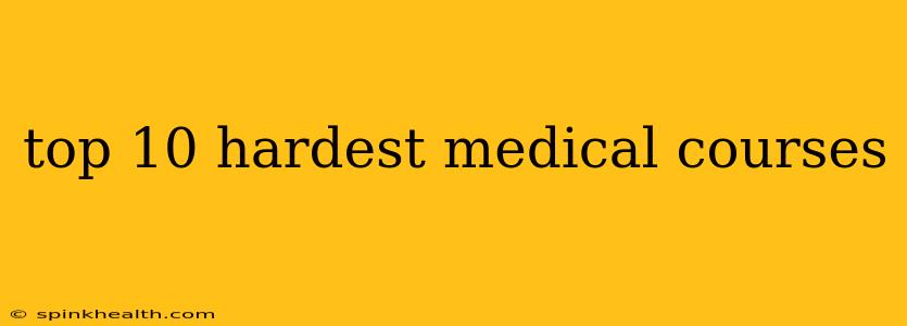 top 10 hardest medical courses