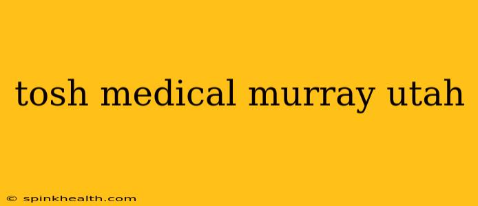 tosh medical murray utah