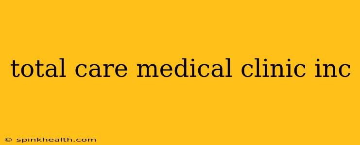 total care medical clinic inc